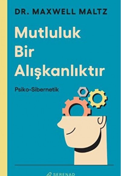 Mutluluk Bir Alışkanlıktır: Psiko Sibernetik Mutluluk Bir Alışkanlıktır: Psiko Sibernetik