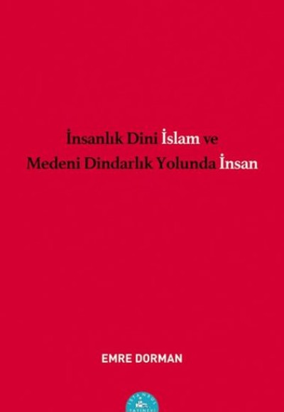 İnsanlık Dini İslam ve Medeni dindarlık Yolunda İnsan İnsanlık Dini İslam ve Medeni dindarlık Yolunda İnsan