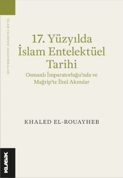 17. Yüzyılda İslam Entelektüel Tarihi Osmanlı İmparatorluğu’nda ve Mağrip’te İlmî Akımlar 17. Yüzyılda İslam Entelektüel Tarihi Osmanlı İmparatorluğu’nda ve Mağrip’te İlmî Akımlar