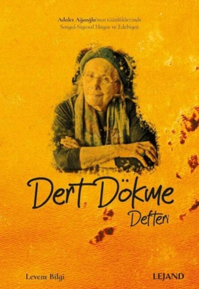 Dert Dökme Defteri Adalet Ağaoğlu’nun Günlüklerinde Sosyal-Siyasal Hayat ve Edebiyat
