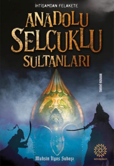 İhtişamdan Felakete Anadolu Selçuklu Sultanları İhtişamdan Felakete Anadolu Selçuklu Sultanları