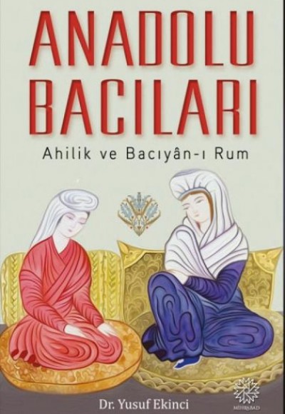 Anadolu Bacıları: Ahilik ve Bacıyan-ı Rum Anadolu Bacıları: Ahilik ve Bacıyan-ı Rum
