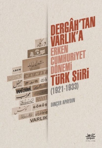 Dergahtan Varlıka - Erken Cumhuriyet Dönemi Türk Şiiri 1921-1933 Dergahtan Varlıka - Erken Cumhuriyet Dönemi Türk Şiiri 1921-1933