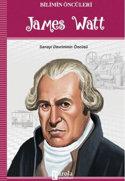 James Watt - Bilimin Öncüleri Sanayi Devriminin Öncüsü James Watt - Bilimin Öncüleri Sanayi Devriminin Öncüsü