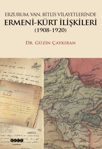 Erzurum, Van, Bitlis, Vilayetlerinde Ermeni-Kürt İlişkileri 1908-1920 Erzurum, Van, Bitlis, Vilayetlerinde Ermeni-Kürt İlişkileri 1908-1920