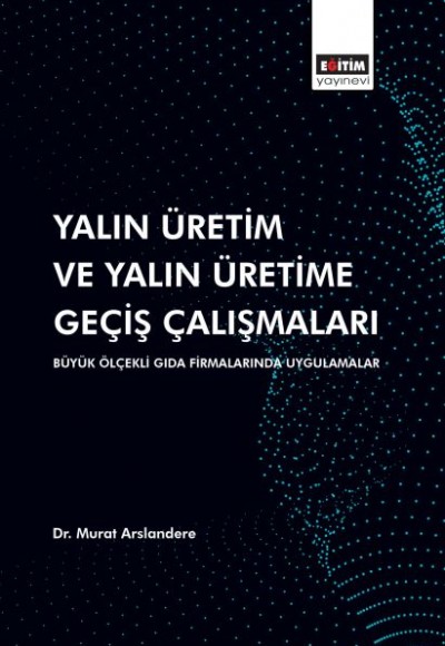 Yalın Üretim ve Yalın Üretime Geçiş Çalışmaları: Büyük Ölçekli Gıda Firmalarında Uygulamalar Yalın Üretim ve Yalın Üretime Geçiş Çalışmaları: Büyük Ölçekli Gıda Firmalarında Uygulamalar