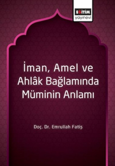 İman, Amel ve Ahlâk Bağlamında Müminin Anlamı İman, Amel ve Ahlâk Bağlamında Müminin Anlamı