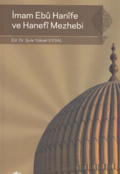 İmam Ebu Hanife ve Hanefi Mezhebi İmam Ebu Hanife ve Hanefi Mezhebi