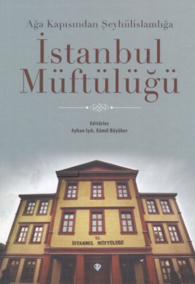 Ağa Kapısından Şeyhülislamlığa İstanbul Müftülüğü Ağa Kapısından Şeyhülislamlığa İstanbul Müftülüğü