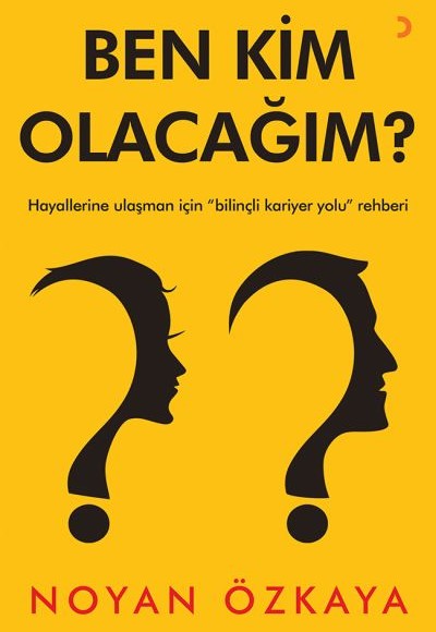 Ben Kim Olacağım? - Hayallerine Ulaşman İçin "Bilinçli Kariyer Yolu" Rehberi Ben Kim Olacağım? - Hayallerine Ulaşman İçin "Bilinçli Kariyer Yolu" Rehberi