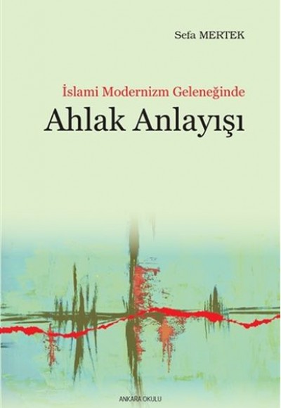 İslami Modernizm Geleneğinde Ahlak Anlayışı İslami Modernizm Geleneğinde Ahlak Anlayışı