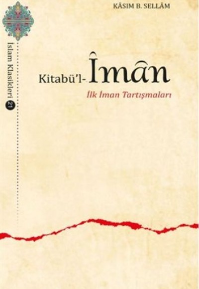 Kitabül-İman - İlk İman Tartışmaları - İslam Klasikleri 21 Kitabül-İman - İlk İman Tartışmaları - İslam Klasikleri 21