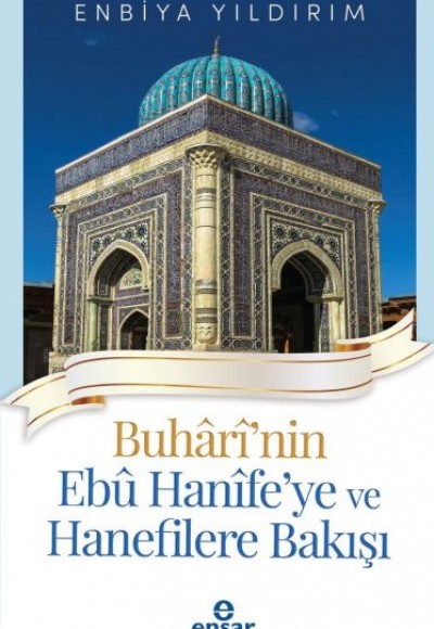 Buhârî'nin Ebû Hanîfe'ye ve Hanefilere Bakışı Buhârî'nin Ebû Hanîfe'ye ve Hanefilere Bakışı