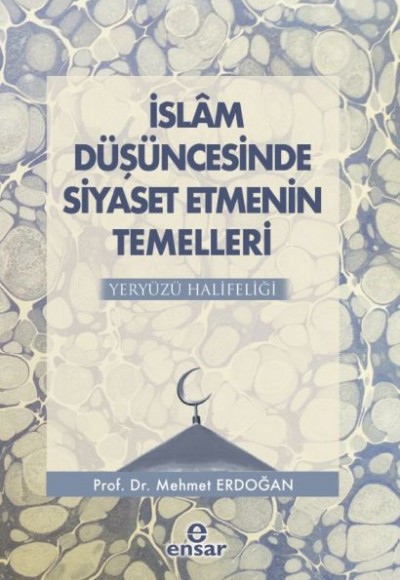 İslam Düşüncesinde Siyaset Etmenin Temelleri - Yeryüzü Halifeliği İslam Düşüncesinde Siyaset Etmenin Temelleri - Yeryüzü Halifeliği