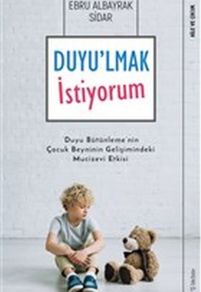 Duyu'lmak İstiyorum - Duyu Bütünleme'nin Çocuk Beyninin Gelişimindeki Mucizevi Etkisi Duyu'lmak İstiyorum - Duyu Bütünleme'nin Çocuk Beyninin Gelişimindeki Mucizevi Etkisi