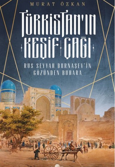 Türkistan’ın Keşif Çağı - Rus Seyyah Burnaşev’in Gözünden Buhara Türkistan’ın Keşif Çağı - Rus Seyyah Burnaşev’in Gözünden Buhara