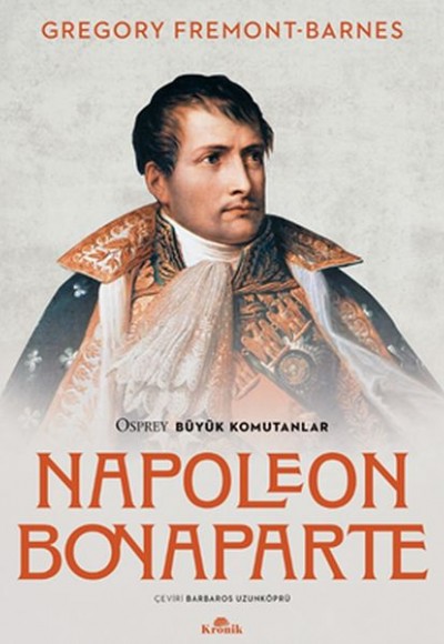 Napoleon Bonaparte - Osprey Büyük Komutanlar Napoleon Bonaparte - Osprey Büyük Komutanlar