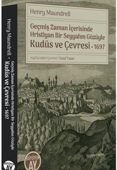 Geçmiş Zaman İçerisinde Hristiyan Bir Seyyahın Gözüyle Kudüs ve Çevresi 1697 Geçmiş Zaman İçerisinde Hristiyan Bir Seyyahın Gözüyle Kudüs ve Çevresi 1697