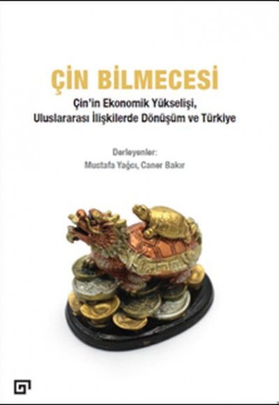 Çin Bilmecesi - Çin’in Ekonomik Yükselişi, Uluslararası İlişkilerde Dönüşüm ve Türkiye Çin Bilmecesi - Çin’in Ekonomik Yükselişi, Uluslararası İlişkilerde Dönüşüm ve Türkiye