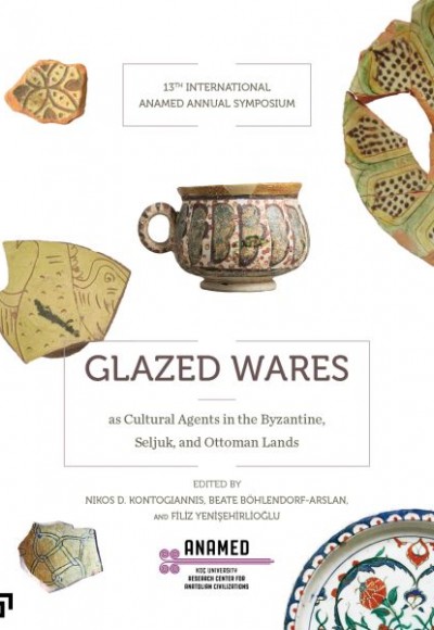 Glazed Wares as Cultural Agents in the Byzantine, Seljuk, and Ottoman Lands Glazed Wares as Cultural Agents in the Byzantine, Seljuk, and Ottoman Lands