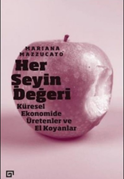 Her Şeyin Değeri - Küresel Ekonomide Üretenler ve El Koyanlar Her Şeyin Değeri - Küresel Ekonomide Üretenler ve El Koyanlar