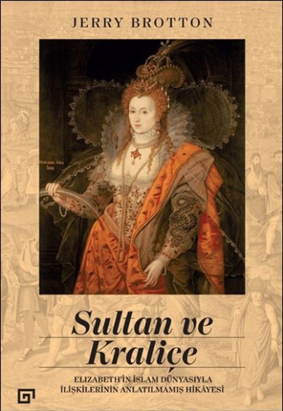 Sultan ve Kraliçe Elizabeth’in İslam Dünyasıyla İlişkilerinin Anlatılmamış Hikayesi Sultan ve Kraliçe Elizabeth’in İslam Dünyasıyla İlişkilerinin Anlatılmamış Hikayesi