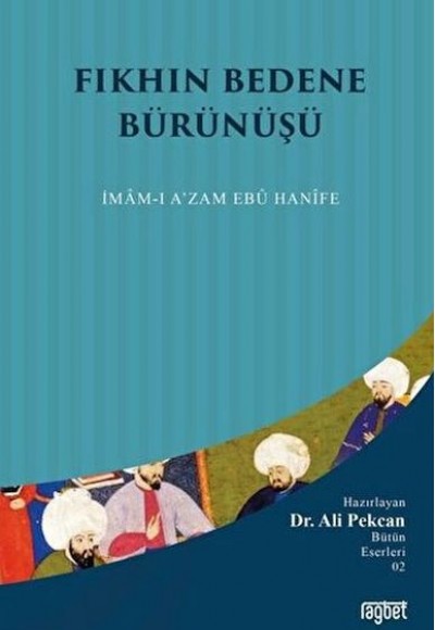 Fıkhın Bedene Bürünüşü: İmam-ı A'zam Ebu Hanife Fıkhın Bedene Bürünüşü: İmam-ı A'zam Ebu Hanife