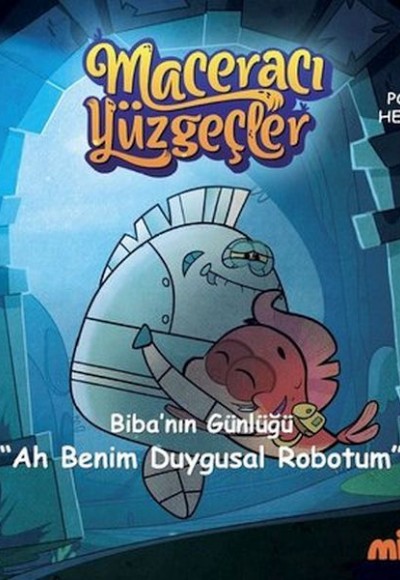 Biba'nın Günlüğü Ah Benim Duygusal Robotum-Maceracı Yüzgeçler Biba'nın Günlüğü Ah Benim Duygusal Robotum-Maceracı Yüzgeçler