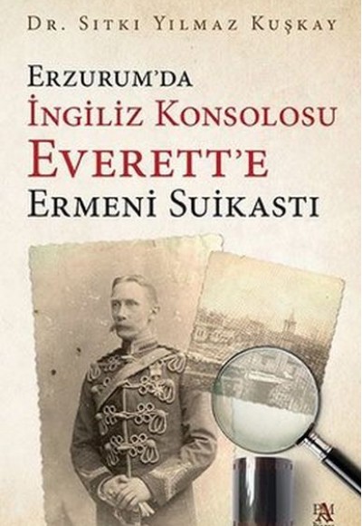 Erzurum’da İngiliz Konsolosu Everett’e Ermeni Suikastı Erzurum’da İngiliz Konsolosu Everett’e Ermeni Suikastı