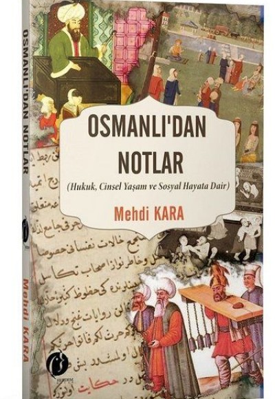 Osmanlı’dan Notlar - Hukuk, Cinsel Yaşam ve Sosyal Hayata Dair Osmanlı’dan Notlar - Hukuk, Cinsel Yaşam ve Sosyal Hayata Dair