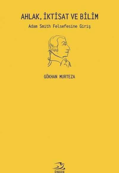 Ahlak İktisat ve Bilim: Adam Smith Felsefesine Giriş Ahlak İktisat ve Bilim: Adam Smith Felsefesine Giriş