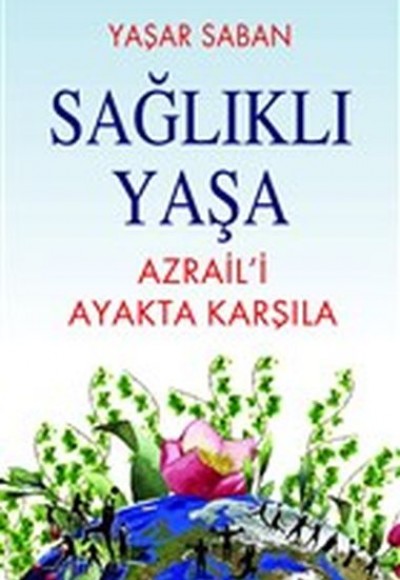 Sağlıklı Yaşa - Azraili Ayakta Karşıla Sağlıklı Yaşa - Azraili Ayakta Karşıla
