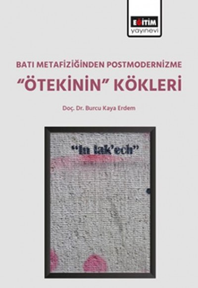 Batı Metafiziğinden Postmodernizme "Ötekinin" Kökleri Batı Metafiziğinden Postmodernizme "Ötekinin" Kökleri