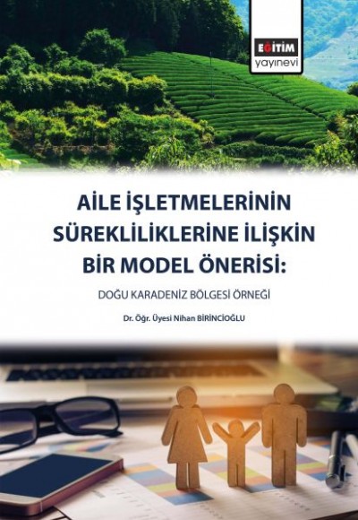 Aile İşletmelerinin Sürekliliklerine Yönelik Bir Model Önerisi - Doğu Karadeniz Bölgesi Aile İşletmelerinin Sürekliliklerine Yönelik Bir Model Önerisi - Doğu Karadeniz Bölgesi