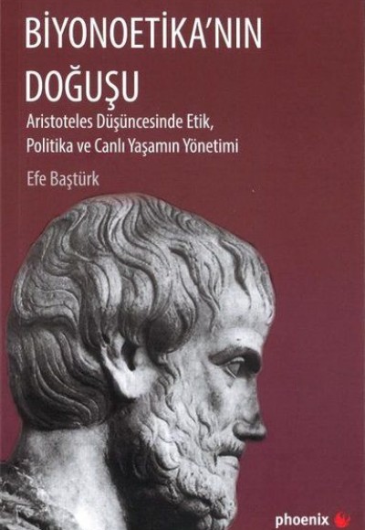 Biyonoetika'nın Doğuşu - Aristoteles Düşüncesinde Etik, Politika ve Canlı Yaşamın Yönetimi Biyonoetika'nın Doğuşu - Aristoteles Düşüncesinde Etik, Politika ve Canlı Yaşamın Yönetimi