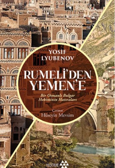 Rumeli’den Yemen’e - Bir Osmanlı Bulgar Hekiminin Hatıraları Rumeli’den Yemen’e - Bir Osmanlı Bulgar Hekiminin Hatıraları