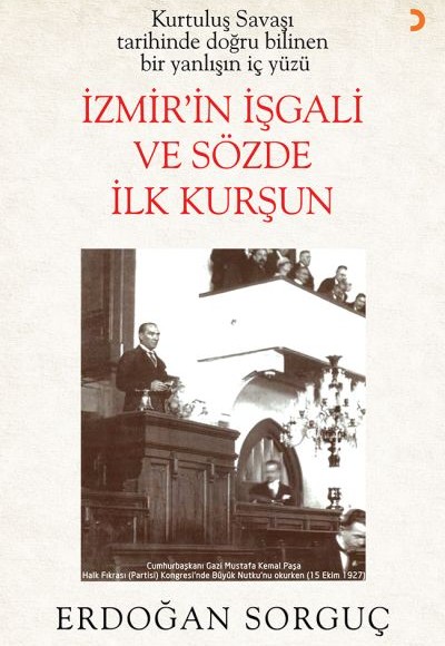 Kurtuluş Savaşı Tarihinde Doğru Bilinen Bir Yanlışın İç Yüzü İzmir’in İşgali ve Sözde İlk Kurşun Kurtuluş Savaşı Tarihinde Doğru Bilinen Bir Yanlışın İç Yüzü İzmir’in İşgali ve Sözde İlk Kurşun