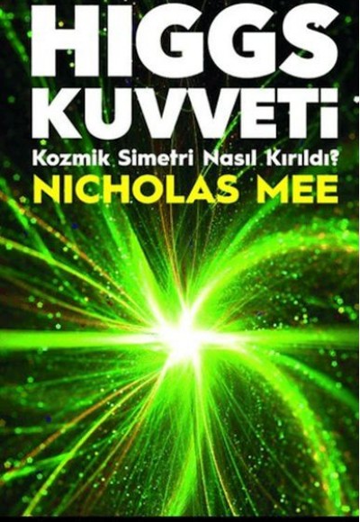 Higgs Kuvveti Kozmik Simetri Nasıl Kırıldı? Higgs Kuvveti Kozmik Simetri Nasıl Kırıldı?