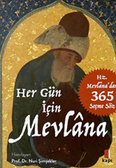 Her Gün İçin Mevlâna - Hz. Mevlâna’dan 365 Seçme Söz Her Gün İçin Mevlâna - Hz. Mevlâna’dan 365 Seçme Söz