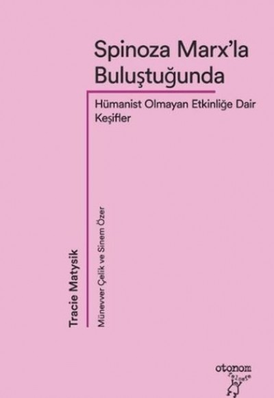 Spinoza Marx’la Buluştuğunda Hümanist Olmayan Etkinliğe Dair Keşifler Spinoza Marx’la Buluştuğunda Hümanist Olmayan Etkinliğe Dair Keşifler