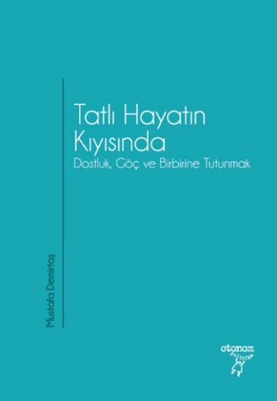 Tatlı Hayatın Kıyısında Dostluk, Göç ve Birbirine Tutunmak Tatlı Hayatın Kıyısında Dostluk, Göç ve Birbirine Tutunmak