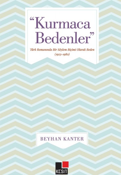 Kurmaca Bedenler - Türk Romanında Bir Söylem Biçimi Olarak Beden (1923-1980) Kurmaca Bedenler - Türk Romanında Bir Söylem Biçimi Olarak Beden (1923-1980)