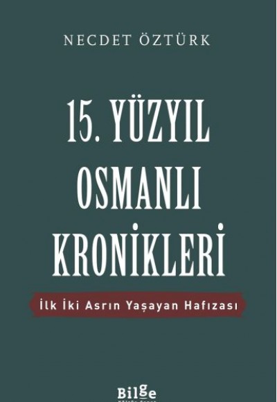15. Yüzyıl Osmanlı Kronikleri - İlk İki Asrın Yaşayan Hafızası 15. Yüzyıl Osmanlı Kronikleri - İlk İki Asrın Yaşayan Hafızası