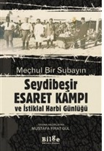 Meçhul Bir Subayın Seydibeşir Esaret Kampı ve İstiklal Harbi Günlüğü Meçhul Bir Subayın Seydibeşir Esaret Kampı ve İstiklal Harbi Günlüğü