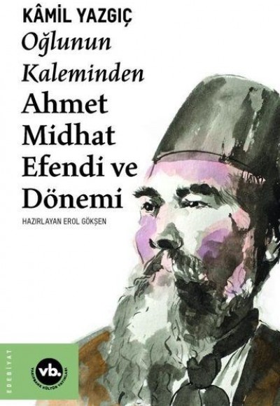 Oğlunun Kaleminden Ahmet Midhat Efendi ve Dönemi Oğlunun Kaleminden Ahmet Midhat Efendi ve Dönemi