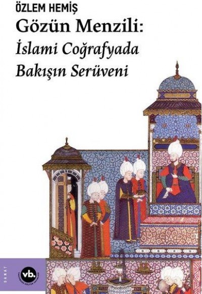 Gözün Menzili: İslami Coğrafyada Bakışın Serüveni Gözün Menzili: İslami Coğrafyada Bakışın Serüveni