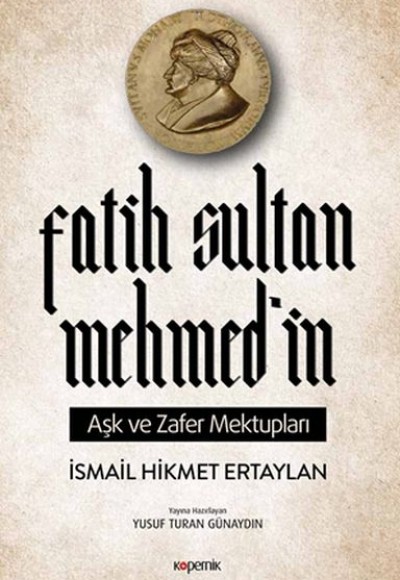 Fatih Sultan Mehmed’in Aşk ve Zafer Mektupları Fatih Sultan Mehmed’in Aşk ve Zafer Mektupları