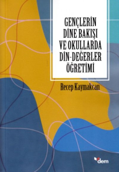 Gençlerin Dine Bakışı ve Okullarda Din-Değerler Öğretimi Gençlerin Dine Bakışı ve Okullarda Din-Değerler Öğretimi