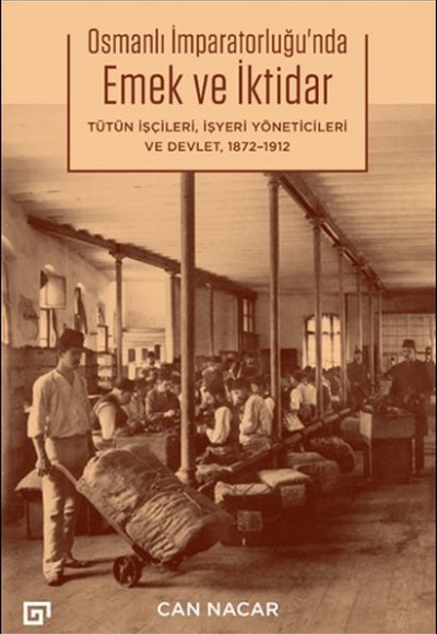 Osmanlı İmparatorluğu’nda Emek ve İktidar Tütün İşçileri, İşyeri Yöneticileri ve Devlet, 1872-1912 Osmanlı İmparatorluğu’nda Emek ve İktidar Tütün İşçileri, İşyeri Yöneticileri ve Devlet, 1872-1912