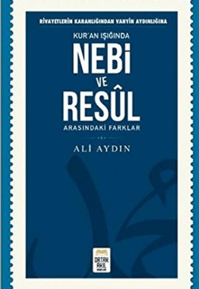 Rivayetlerin Karanlığından Vahyin Aydınlığına Kur'an Işığında Nebi ve Resul Arasındaki Farklar Rivayetlerin Karanlığından Vahyin Aydınlığına Kur'an Işığında Nebi ve Resul Arasındaki Farklar